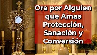 Oración por la PROTECCIÓN, SANACIÓN y CONVERSIÓN de Alguien que AMAS | Alimento de Fe