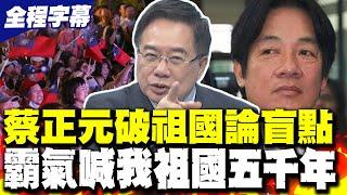 【全程字幕】蔡正元突破祖國論盲點 霸氣喊:我祖國五千年 郭正亮預告賴清德還有一波大的!