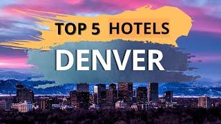 Top 5 Hotels in Denver, Colorado, Best Hotel Recommendations