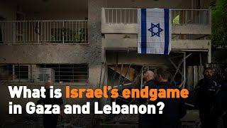 What is Israel’s endgame in Gaza and Lebanon?