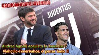 CALCIOMERCATO JUVENTUS: Andrea Agnelli acquista la Juventus  Vlahovic Fenerbahce ci pensa Tadic !!