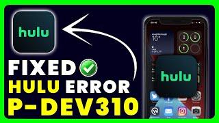 Hulu Error Code P-DEV310: How to Fix Hulu Error Code P-DEV310