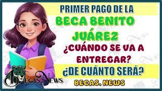  ¡Primer pago confirmado! Fecha y monto de la Beca Benito Juárez 2025