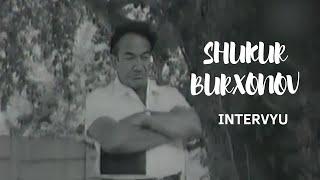 SHUKUR BURXONOV - INTERVYU  (avval e'lon qilinmagan tarixiy intervyu)