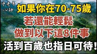 如果你在70-75歲，若還能輕鬆做到以下這8件事，活到百歲也指日可待！看懂這些，讓你少走很多彎路。【中老年心語】#養老 #幸福#人生 #晚年幸福 #深夜#讀書 #養生 #佛 #為人處世#哲理