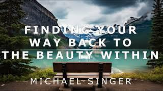 Michael Singer - Finding Your Way Back to the Beauty Within