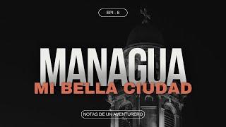 EP 8: MANAGUA | Notas de un Aventurero - 2020