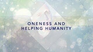 How to Create Oneness and Help Humanity