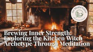 Brewing Inner Strength: Exploring the Kitchen Witch Archetype Through Meditation