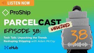 [ProShip ParcelCast Unwined] Episode 38: Tech Talk: Unpacking the Trends Reshaping Shipping