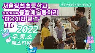 [2022 우.동.소 영상 콘텐츠 공모전]#24  서울상천초등학교  "장애/비장애 통합예술동아리 '마음아라 클럽'