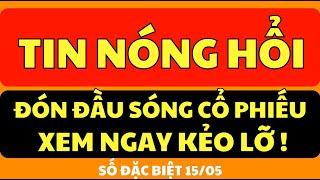 ĐÓN ĐẦU SÓNG CỔ PHIẾU - 15/05 . TIN NÓNG HỔI - ĐIỂM MUA TRADING
