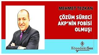 MEHMET TEZKAN - "ÇÖZÜM SÜRECİ AKP'NİN FOBİSİ OLMUŞ!" * Köşe Yazısı Dinle *