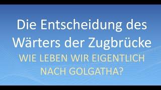 Die Entscheidung des Wärters der Zugbrücke - WIE LEBEN WIR EIGENTLICH NACH GOLGATHA?