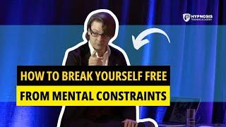 How To Break Yourself Free From Mental Constraints