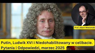 Putin, Ludwik XIV i Niedohabilitowany. Pytania i Odpowiedzi, marzec 2025 - prof. Adam Wielomski