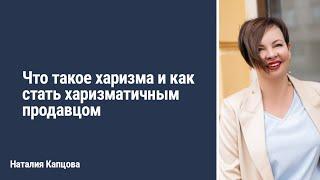 Что такое харизма и как стать харизматичным продавцом | Наталия Капцова