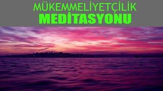 Hırs, Kontrolcülük, Mükemmeliyetçilik ve Takıntılardan Kurtulma Meditasyonu I Gevşeme Sr. 13