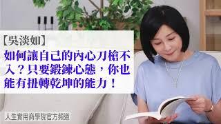 【吳淡如】如何讓自己的內心刀槍不入？只要鍛鍊心態，你也能有扭轉乾坤的能力！