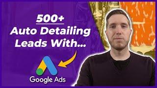 How I Generated 500+ Auto Detailing Leads With Google Ads