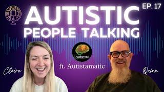 AUTISTIC PEOPLE TALKING Ep. 17 PODCAST ft. Quinn @Autistamatic
