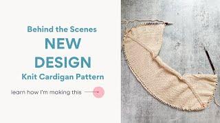 Behind the Scenes: Latest Sweater Design | How I'm Constructing a Knit Cardigan with a Tutorial