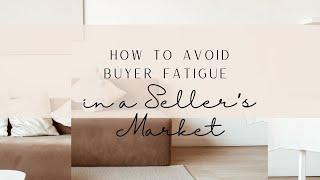 How to Avoid Buyer Fatigue in a Seller’s Real Estate Market