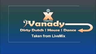 Vanady - Dirty Dutch | House | Dance Mix | X-Global - LiveMix.