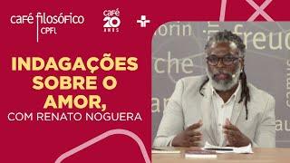 Café Filosófico | Indagações sobre o amor  - Renato Noguera