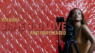 Rihanna - Same Old Love (Rihanna Unreleased) [Anti Unreleased]