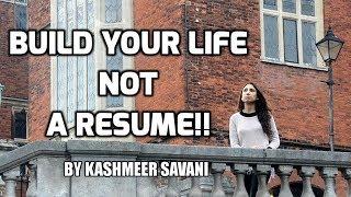 BUILD YOUR LIFE NOT A RESUME!- WATCH THIS | by Kashmeer Savani