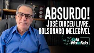 ABSURDO! José Dirceu livre. Bolsonaro inelegível