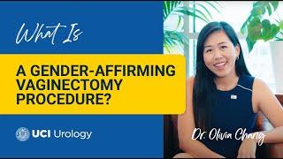 What is a Gender-Affirming Vaginectomy Procedure? by Dr. Olivia Chang - UC Irvine Urology