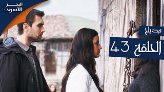 مسلسل البحر الأسود - الحلقة 43 | مدبلج | الموسم الأول