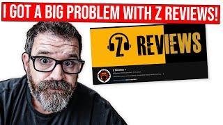 I Got a Huge Problem with Z Reviews!