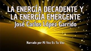 LA ENERGÍA DECADENTE Y LA ENERGÍA EMERGENTE | José Carlos López Garrido