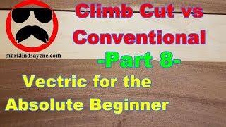 Climb Cut VS Conventional Cut -  Part 8 - Vectric For Absolute Beginners