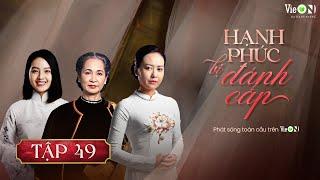 Hạnh Phúc Bị Đánh Cắp (Phần 2) - FULL Tập 49 | Gia Đấu Việt Hot Nhất | Xem sớm nhất trên VieON