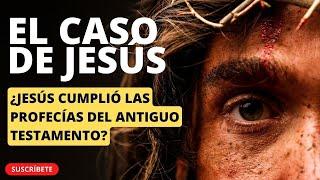 El Caso de Jesús: ¿Jesús cumplió las profecías del Antiguo Testamento