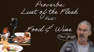 Proverbs: Lust of the Flesh, Part 1 - Food & Wine - Steve Gregg