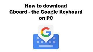 Gboard - the Google Keyboard on PC - Download for Windows 7, 8, 10 and Mac