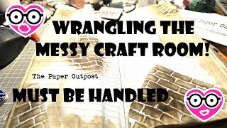 Wrangling The Messy CraftRroom! This Must be handled! Step by Step... The Paper Outpost! :)