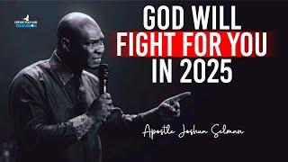 GOD WILL FIGHT ALL YOUR BATTLES IN 2025 - APOSTLE JOSHUA SELMAN