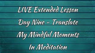 Live Extended Lesson - Day 9 - TRANSLATE - My Mindful Moments Meditation