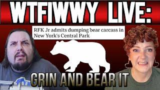 WTFIWWY Live - Grin and Bear It (RFK Jr dumped a dead bear in Central Park?!) - 8/5/24