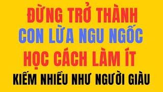 Đừng Trở Thành "Con Lừa Ngu Ngốc" Học Cách Làm Ít, Kiếm Nhiều Như Người Giàu| trung time