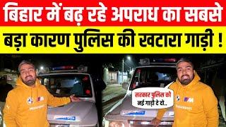 बिहार में बढ़ रहे अपराध का सबसे बड़ा कारण पुलिस की खटारा गाड़ी ! Manish Kashyap