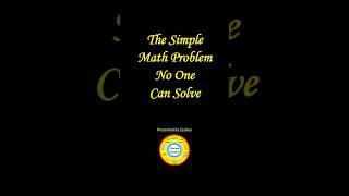 The simple yet unsolvable Math problem: #youtubeshorts  #shorts  #curiosity #mathisfun #maths