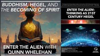 ENTER THE ALIEN (2): Buddhism, Hegel, and the Becoming of Spirit (w/ Quinn Whelehan)