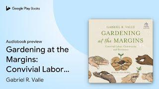 Gardening at the Margins: Convivial Labor,… by Gabriel R. Valle · Audiobook preview